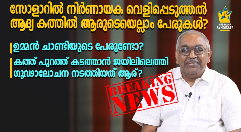 സോളാറിൽ നിർണായക വെളിപ്പെടുത്തൽ; കത്തിൽ ആരുടെയെല്ലാം പേരുകൾ? മുൻ ജയിൽ DGP പറയുന്നു