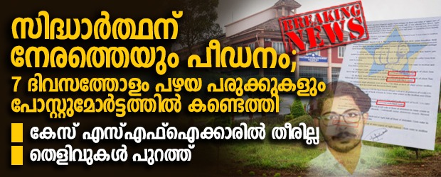 സിദ്ധാർത്ഥന് നേരത്തെയും പീഡനം; 7 ദിവസത്തോളം പഴക്കമുള്ള പരുക്കുകളും പോസ്റ്റുമോർട്ടത്തിൽ കണ്ടെത്തി; കേസ് എസ്എഫ്ഐക്കാരിൽ തീരില്ല; തെളിവുകൾ പുറത്ത്